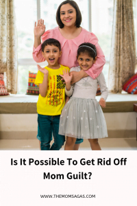 Is it possible to get rid off Mom Guilt? 