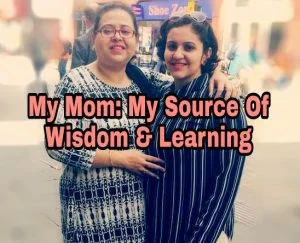 Read more about the article My Mom :  My Source Of Wisdom and Learning