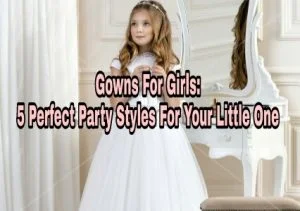 Read more about the article Gowns For Girls – 5 Perfect Party Styles For Your Little One