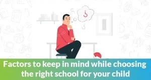 Read more about the article Basic Factors To Keep In Mind While Choosing The ‘Right’ School For Your Child